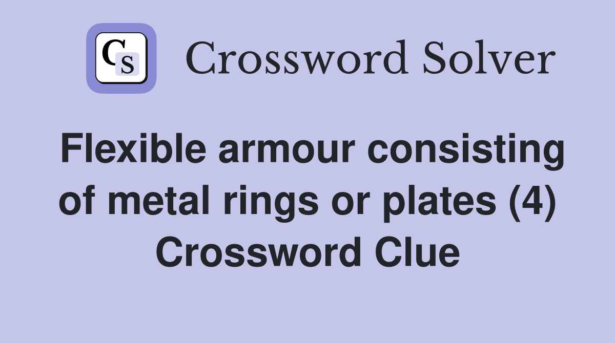 Flexible armour consisting of metal rings or plates (4) Crossword Clue