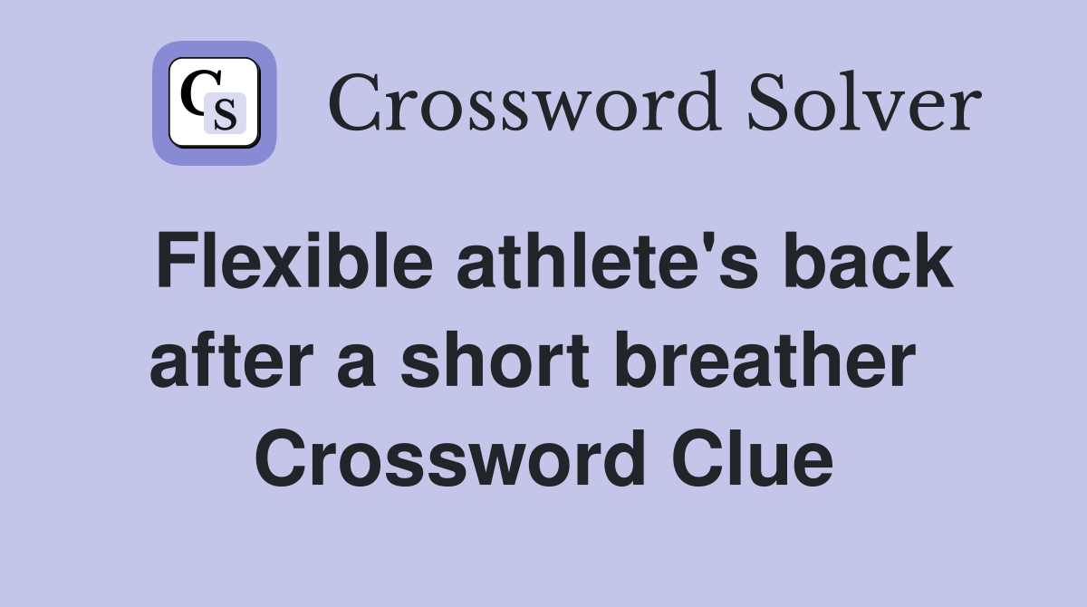 Flexible athlete's back after a short breather  Crossword Clue