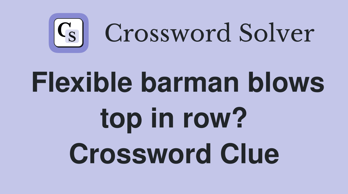 Flexible barman blows top in row? Crossword Clue