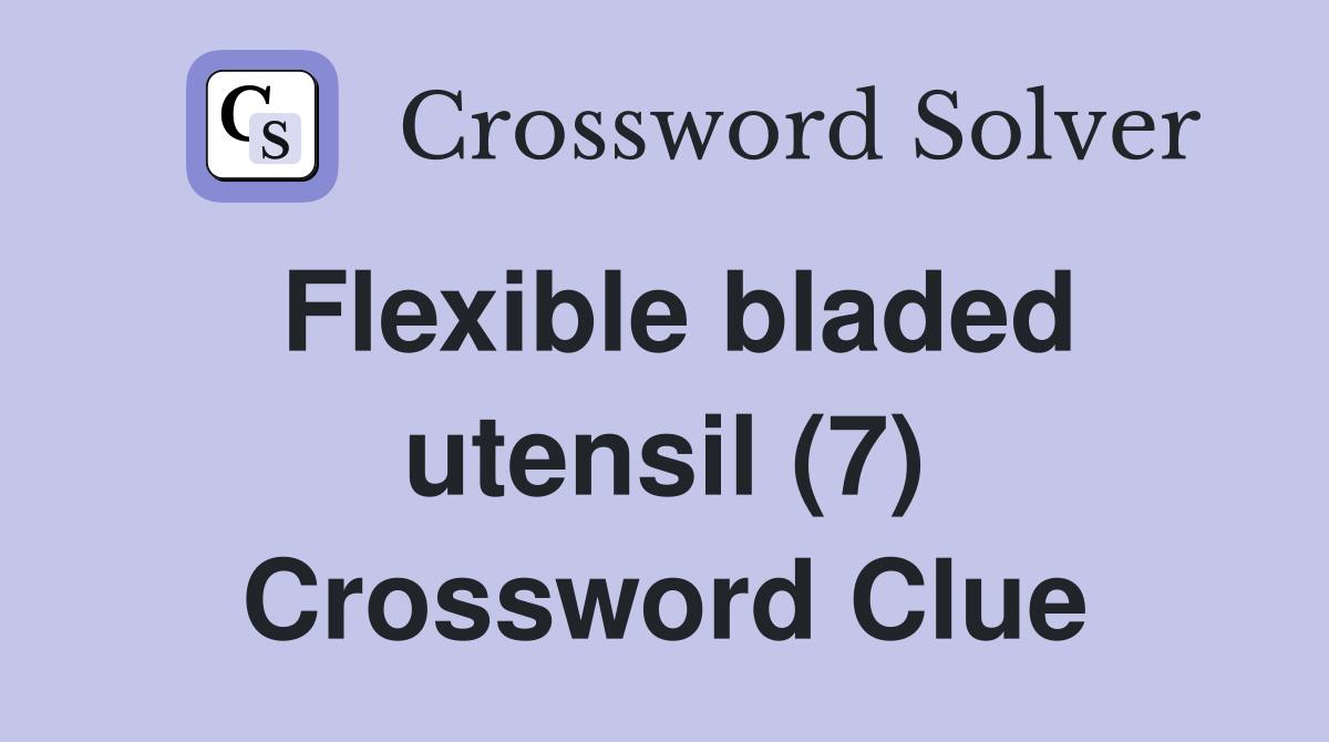 Flexible bladed utensil (7) Crossword Clue