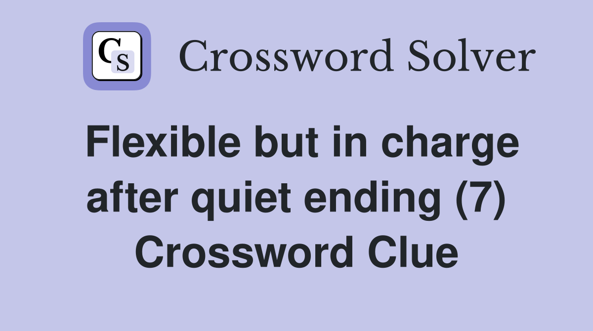 Flexible but in charge after quiet ending (7) Crossword Clue