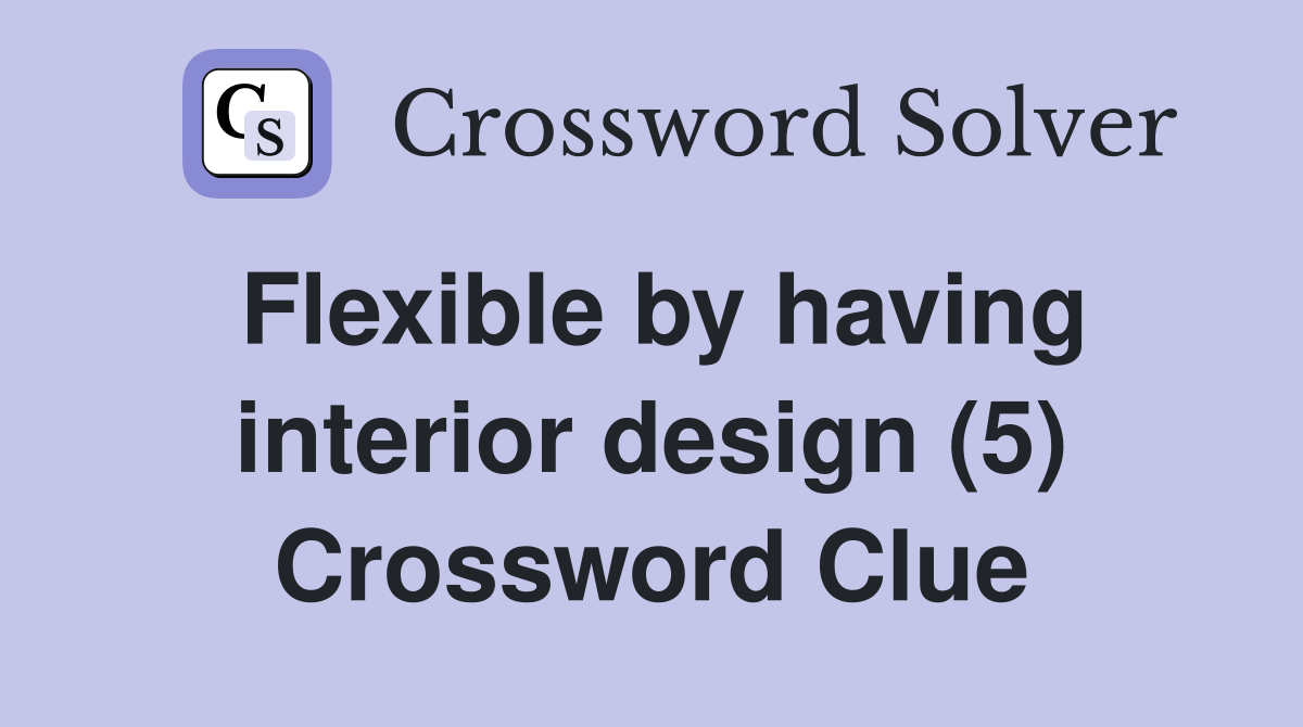 Flexible by having interior design (5) Crossword Clue