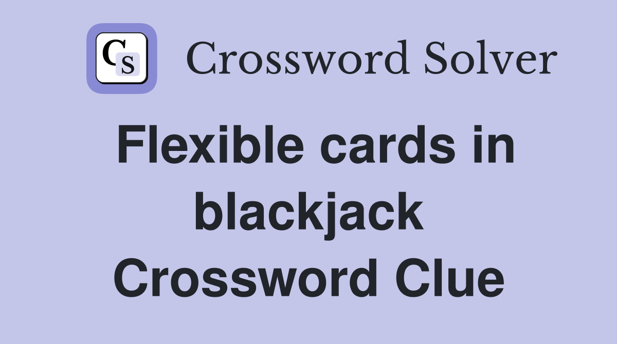 Flexible cards in blackjack Crossword Clue