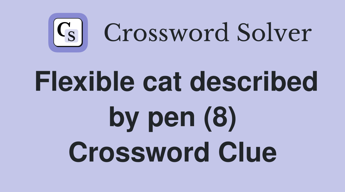 Flexible cat described by pen (8) Crossword Clue