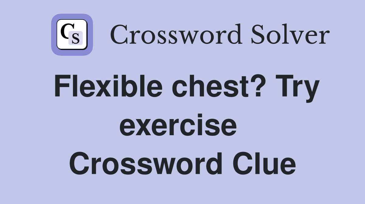 Flexible chest? Try exercise  Crossword Clue