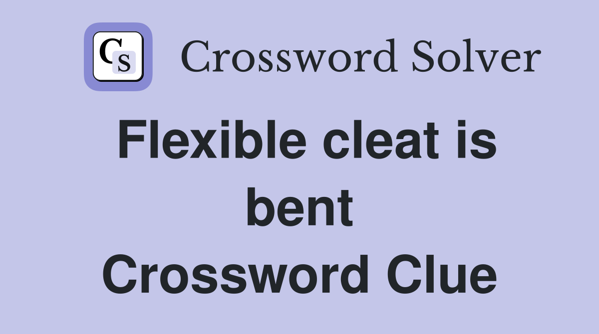 Flexible cleat is bent Crossword Clue