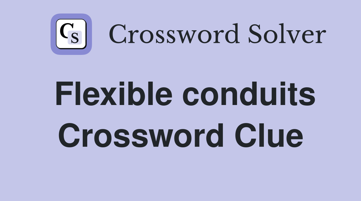 Flexible conduits Crossword Clue