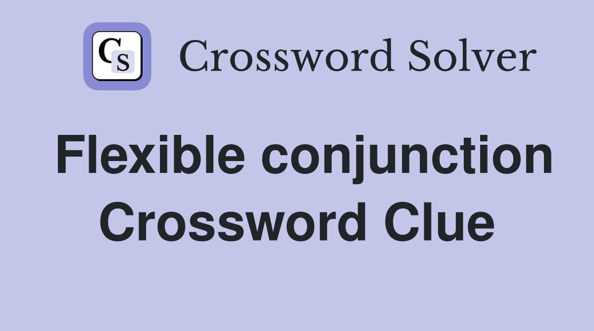 Flexible conjunction Crossword Clue