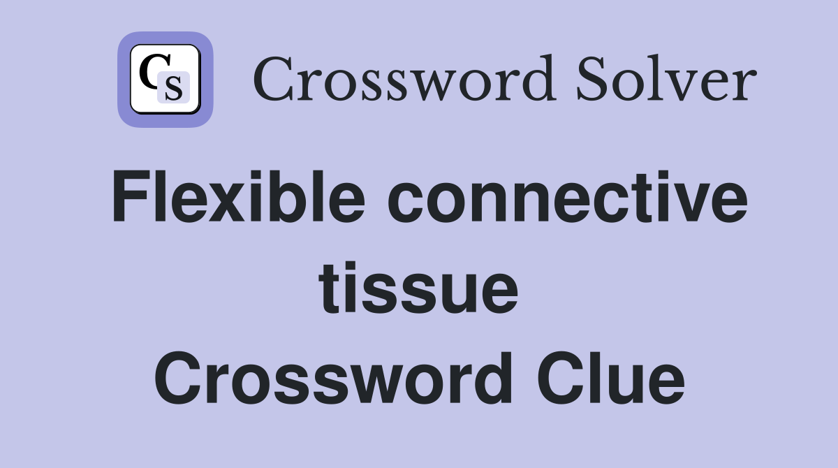 Flexible connective tissue Crossword Clue