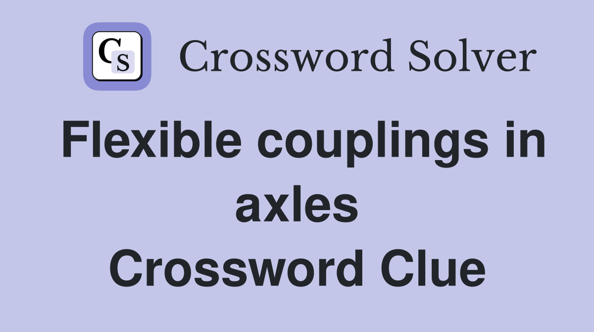 Flexible couplings in axles Crossword Clue