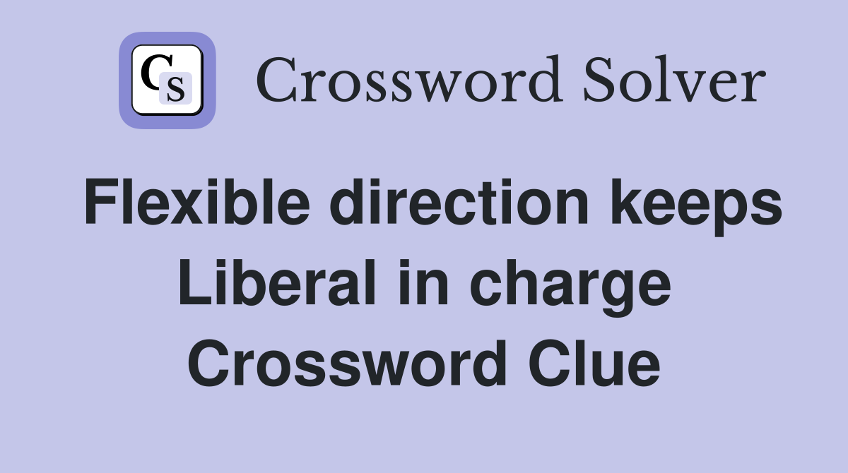 Flexible direction keeps Liberal in charge Crossword Clue