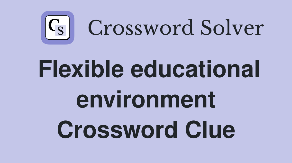 Flexible educational environment Crossword Clue