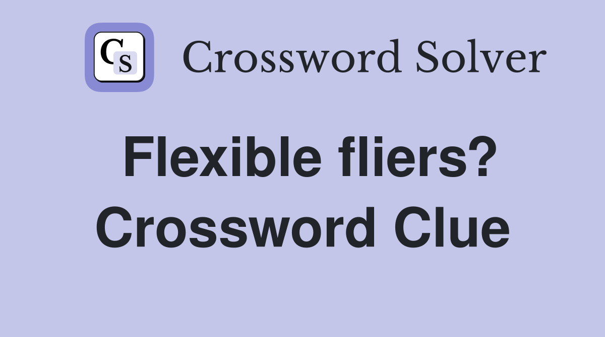 Flexible fliers? Crossword Clue