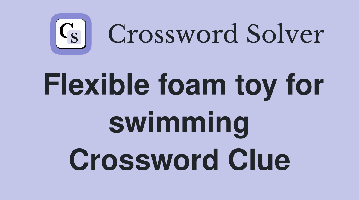 Flexible foam toy for swimming Crossword Clue