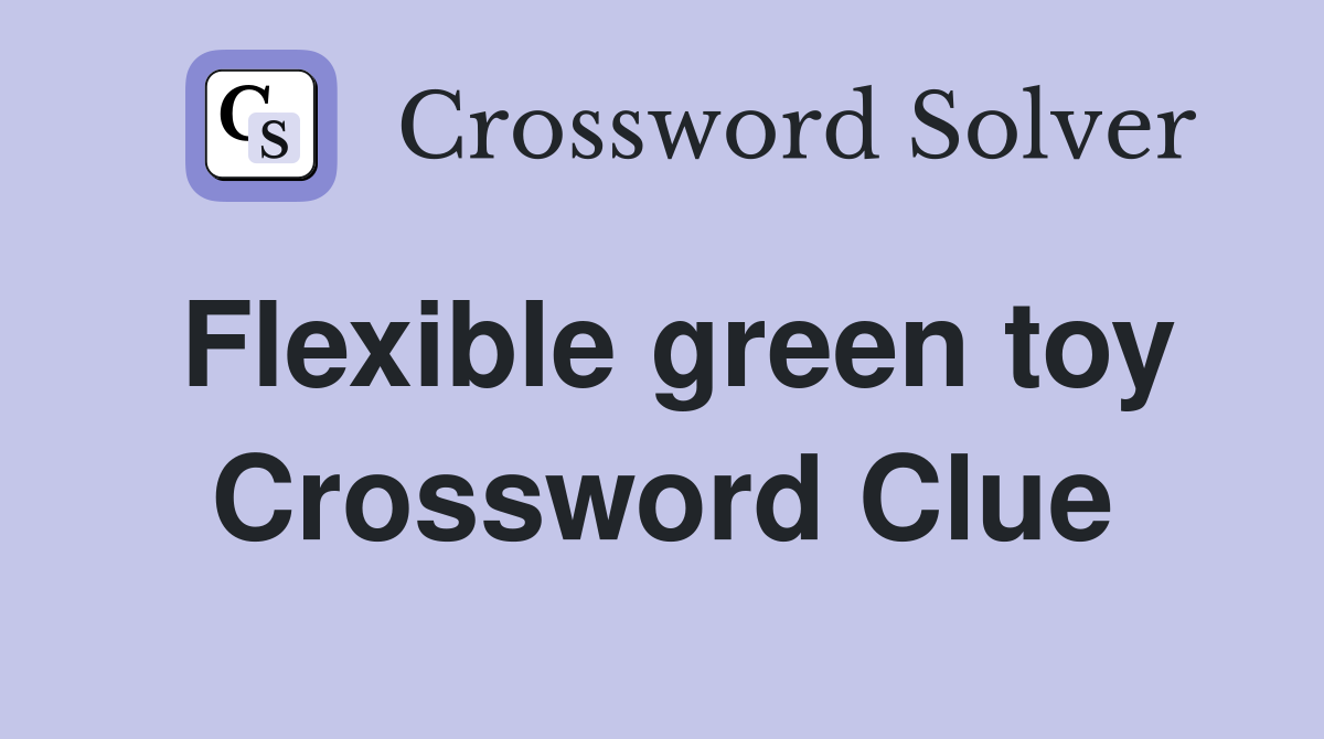 Flexible green toy Crossword Clue
