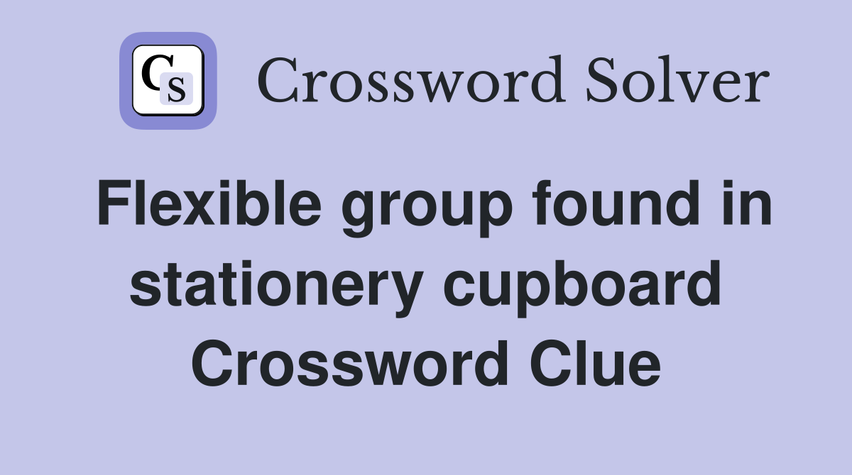 Flexible group found in stationery cupboard Crossword Clue