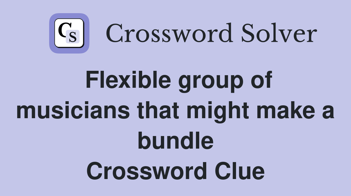 Flexible group of musicians that might make a bundle Crossword Clue
