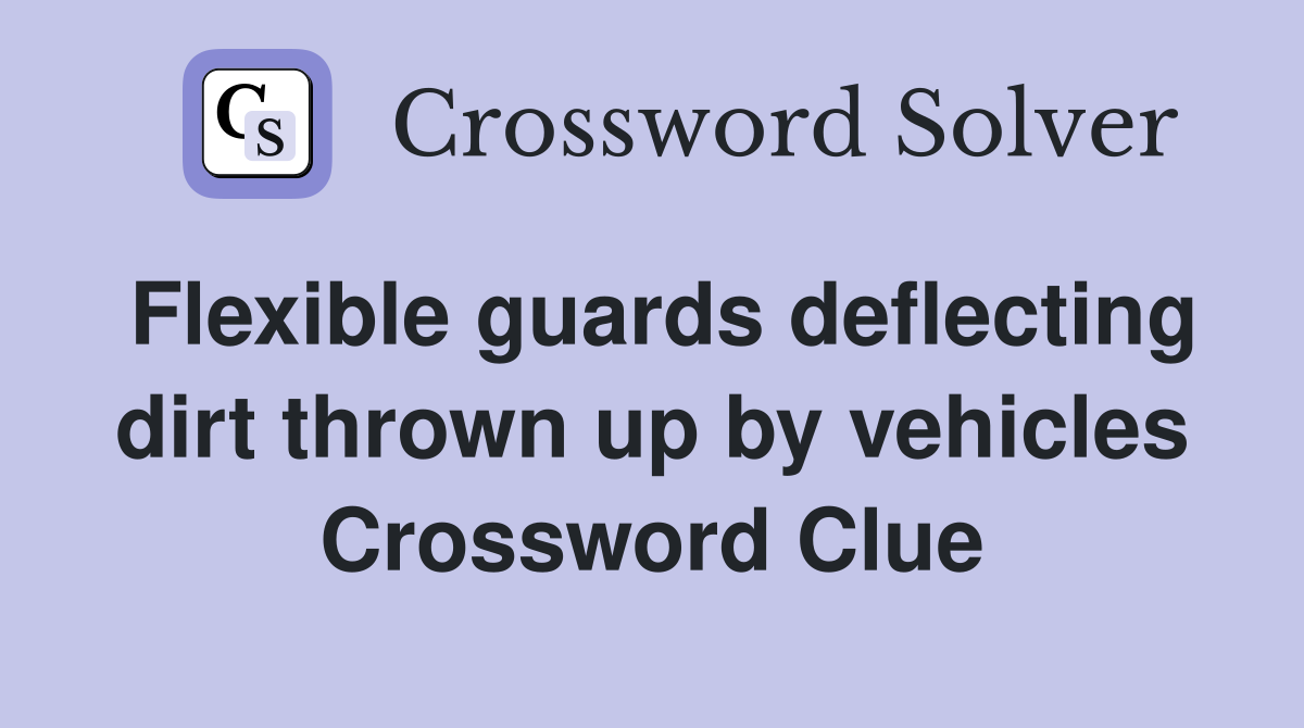 Flexible guards deflecting dirt thrown up by vehicles Crossword Clue