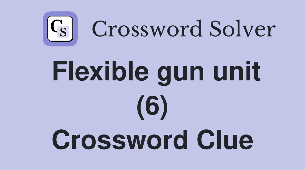 Flexible gun unit (6) Crossword Clue
