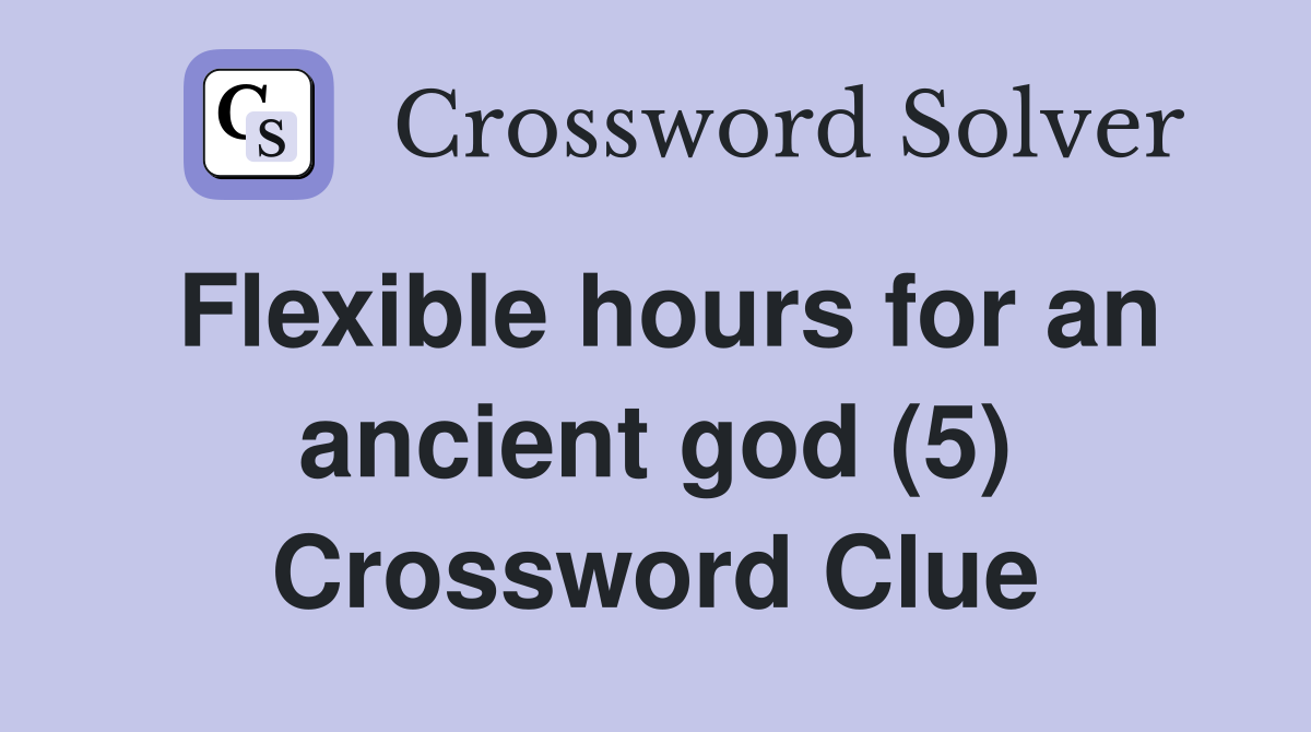 Flexible hours for an ancient god (5) Crossword Clue