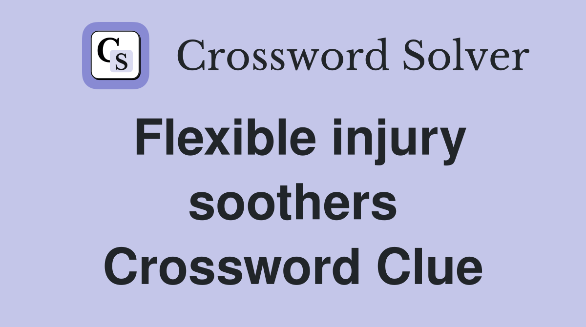 Flexible injury soothers Crossword Clue