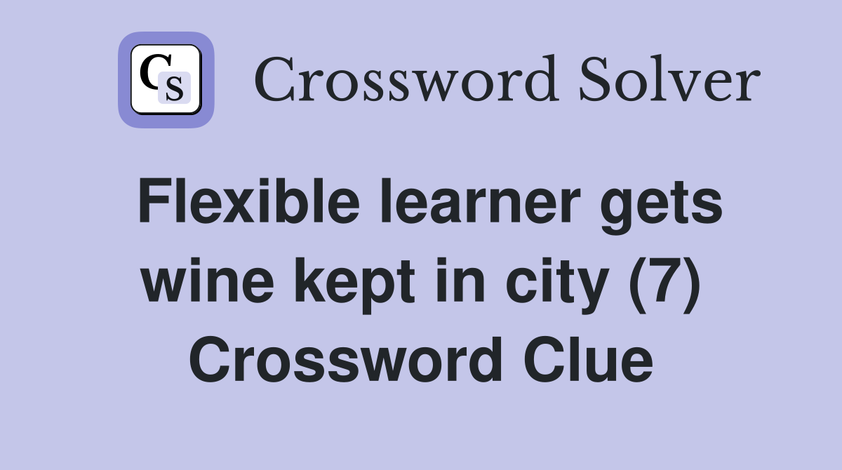 Flexible learner gets wine kept in city (7) Crossword Clue