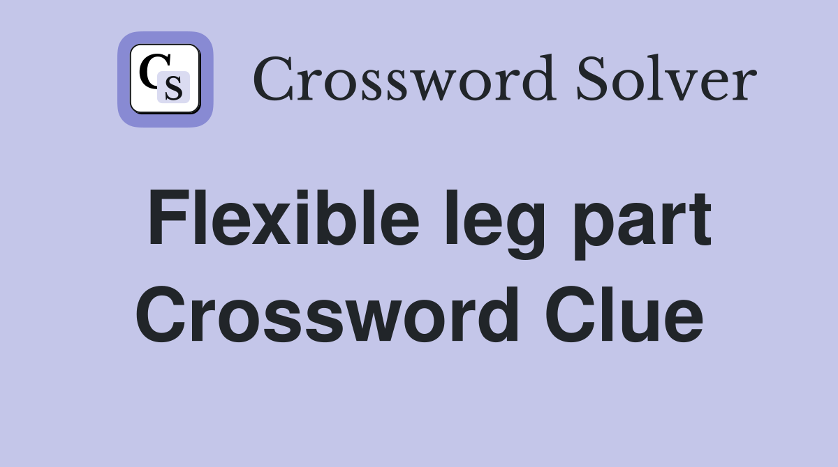 Flexible leg part Crossword Clue