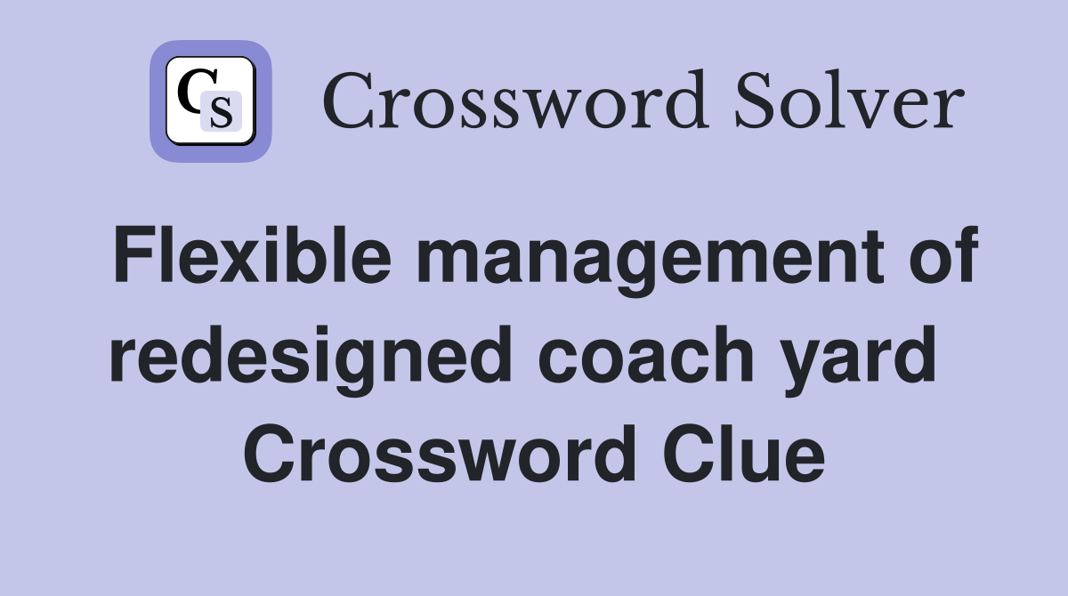 Flexible management of redesigned coach yard  Crossword Clue