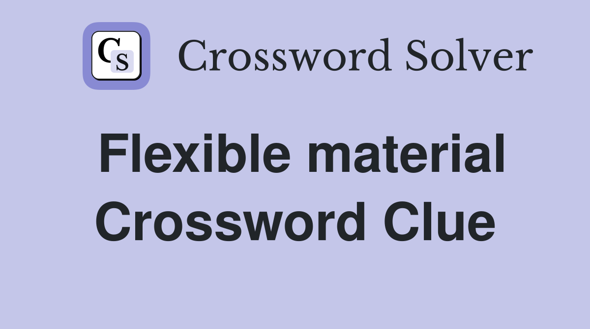 Flexible material Crossword Clue