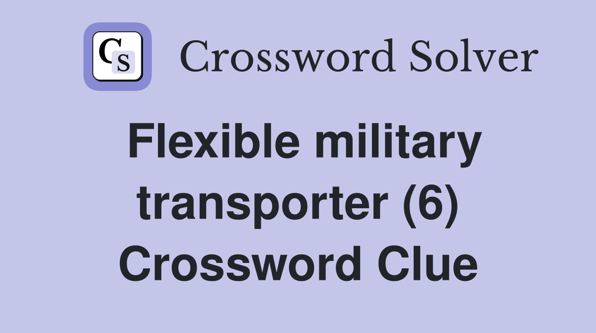 Flexible military transporter (6) Crossword Clue