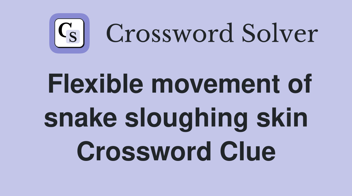 Flexible movement of snake sloughing skin Crossword Clue