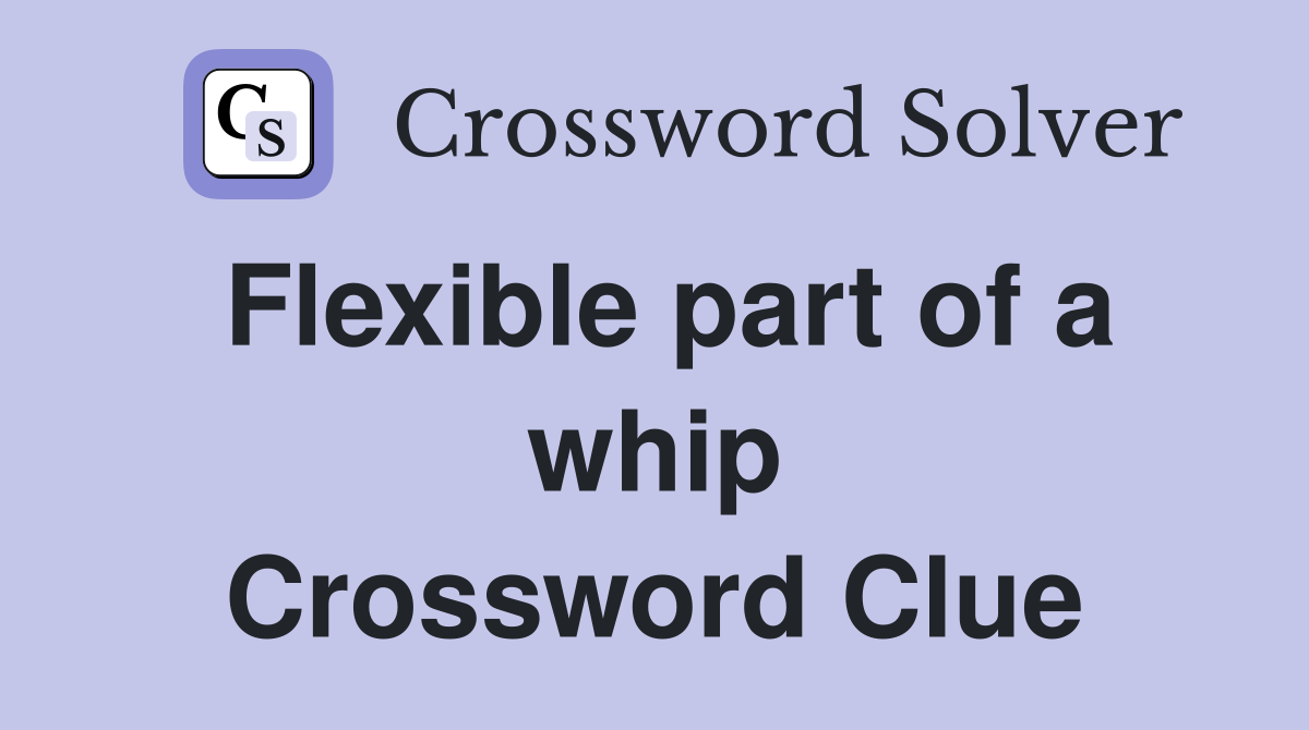 Flexible part of a whip Crossword Clue
