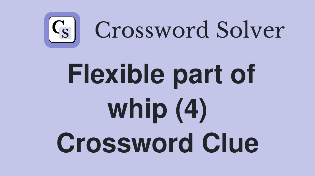Flexible part of whip (4) Crossword Clue