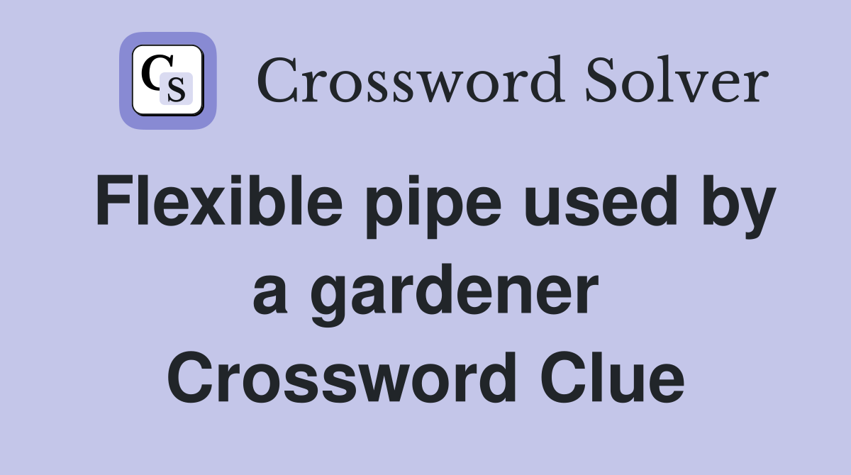 Flexible pipe used by a gardener Crossword Clue