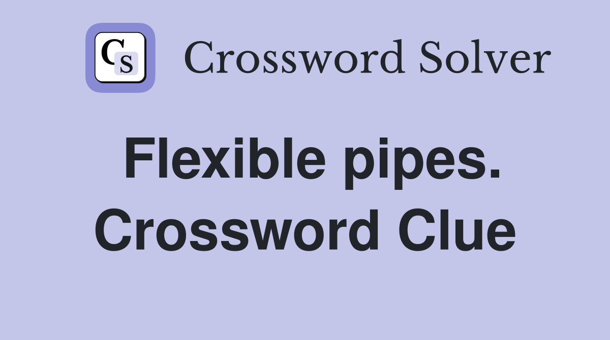 Flexible pipes. Crossword Clue