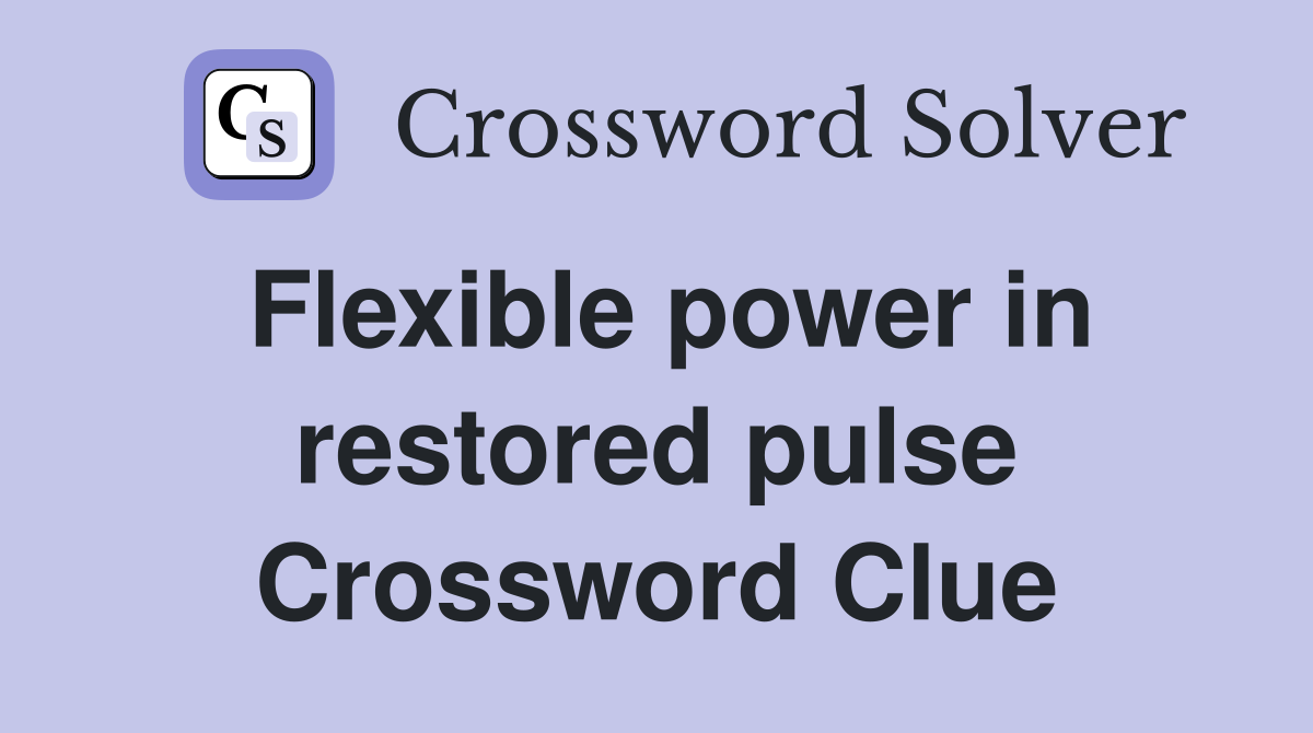 Flexible power in restored pulse Crossword Clue