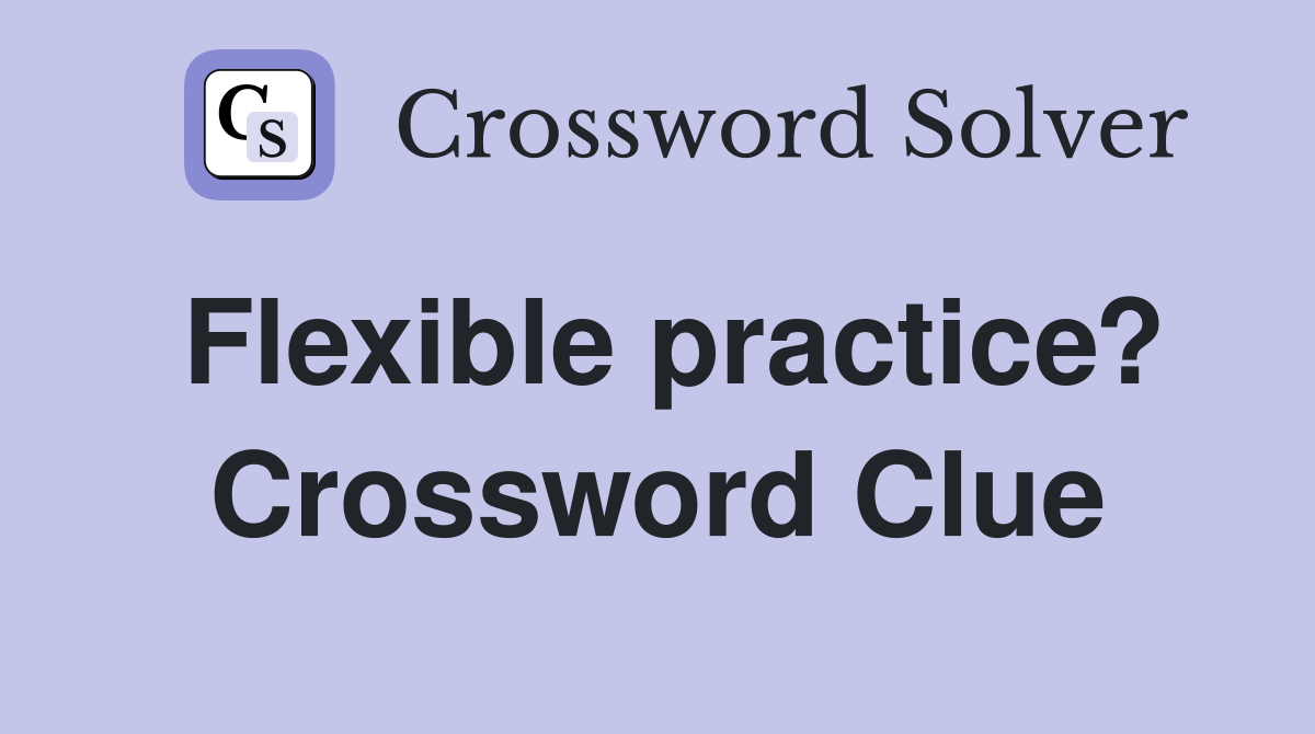 Flexible practice? Crossword Clue