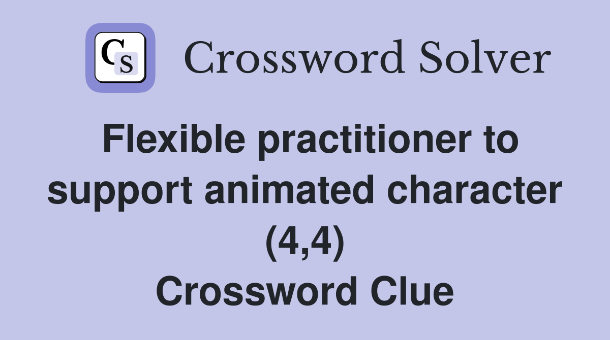 Flexible practitioner to support animated character (4,4) Crossword Clue