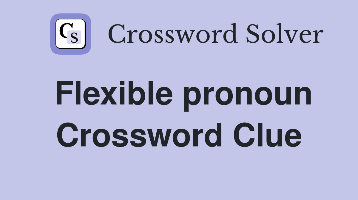 Flexible pronoun Crossword Clue