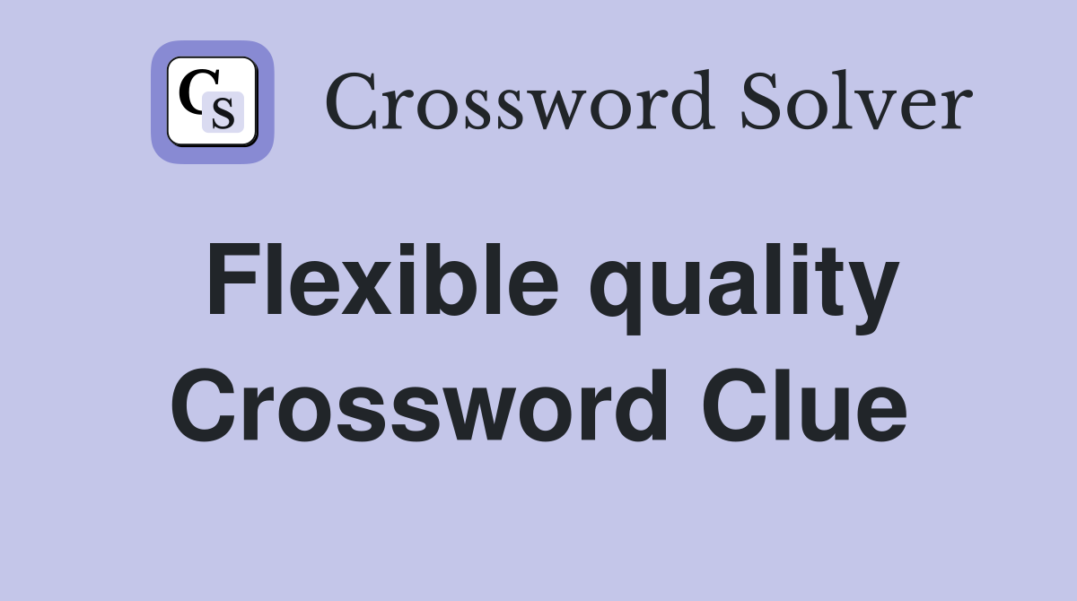 Flexible quality Crossword Clue