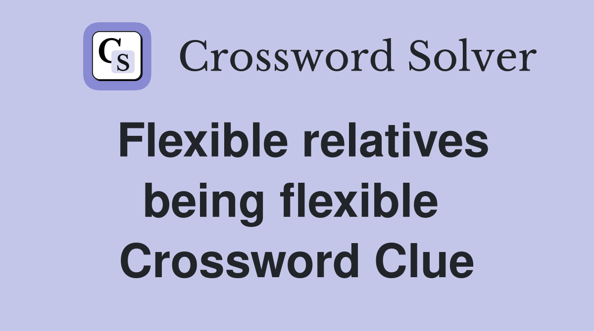 Flexible relatives being flexible  Crossword Clue