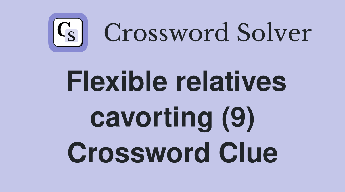 Flexible relatives cavorting (9) Crossword Clue