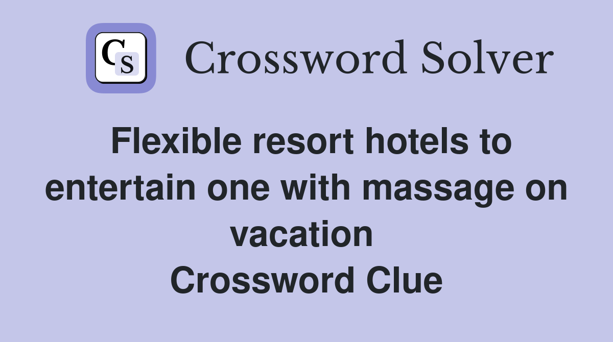 Flexible resort hotels to entertain one with massage on vacation  Crossword Clue