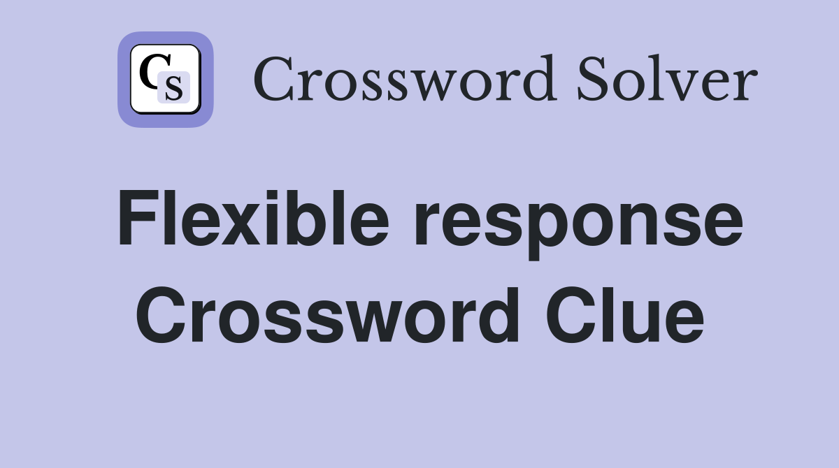 Flexible response Crossword Clue