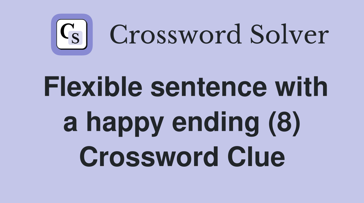 Flexible sentence with a happy ending (8) Crossword Clue