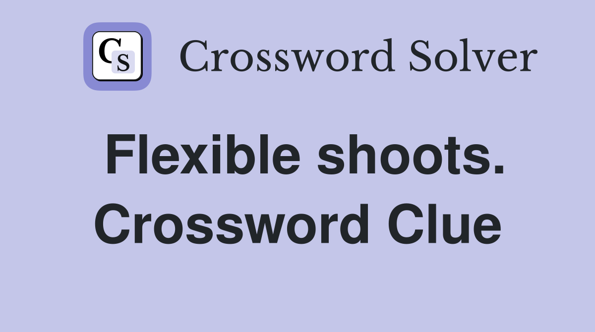 Flexible shoots. Crossword Clue