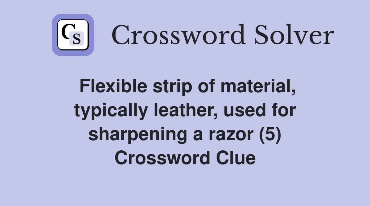 Flexible strip of material, typically leather, used for sharpening a razor (5) Crossword Clue