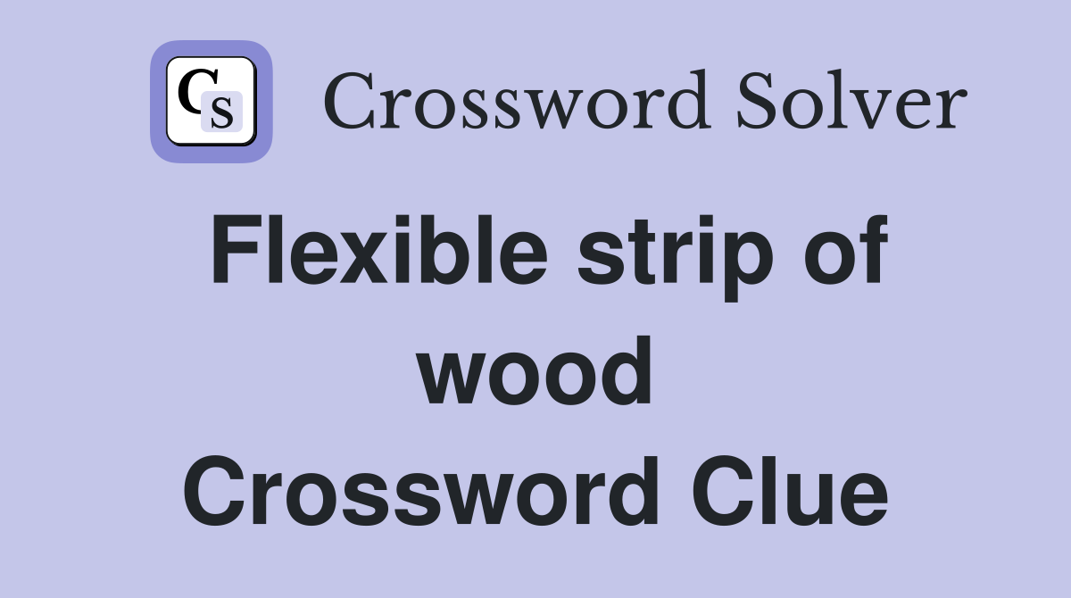 Flexible strip of wood Crossword Clue