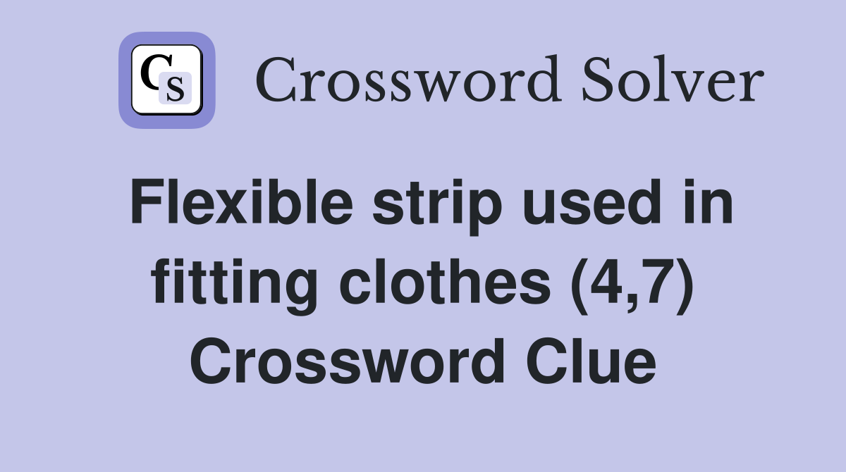Flexible strip used in fitting clothes (4,7) Crossword Clue