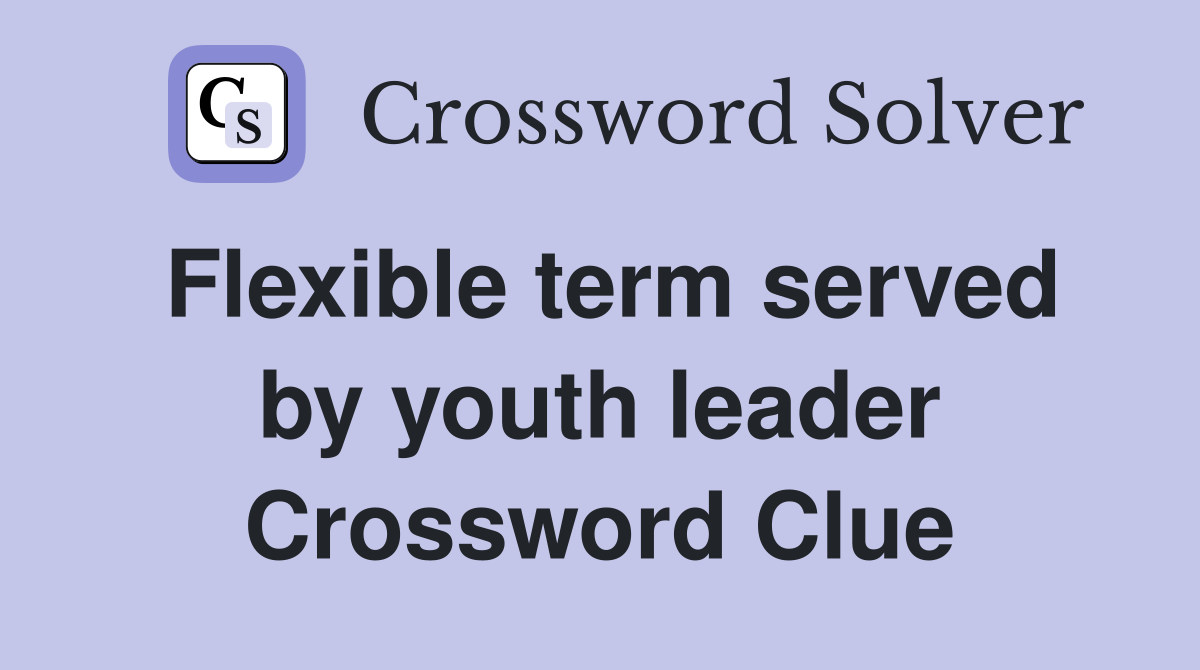 Flexible term served by youth leader Crossword Clue